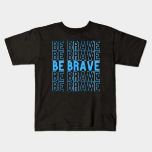Be Brave Kids T-Shirt